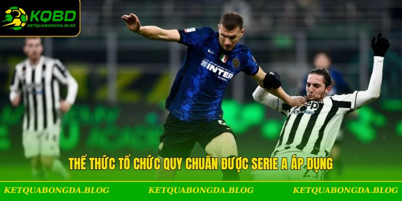 Thể thức tổ chức quy chuẩn được Serie A áp dụng