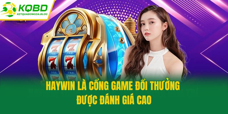 Haywin là cổng game đổi thưởng được đánh giá cao